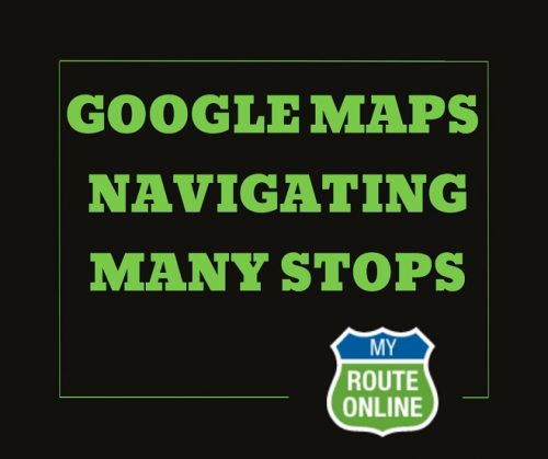 Google Maps navigating many stops